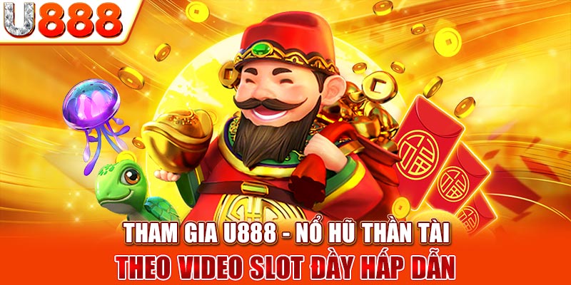 Tham gia U888 - Nổ hũ thần tài theo video slot đầy hấp dẫn