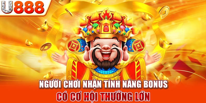 Người chơi nhận tính năng Bonus có cơ hội thưởng lớn