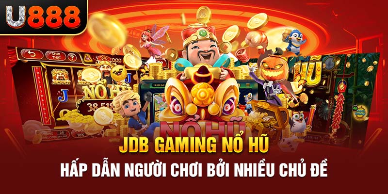 JDB gaming nổ hũ hấp dẫn người chơi bởi nhiều chủ đề