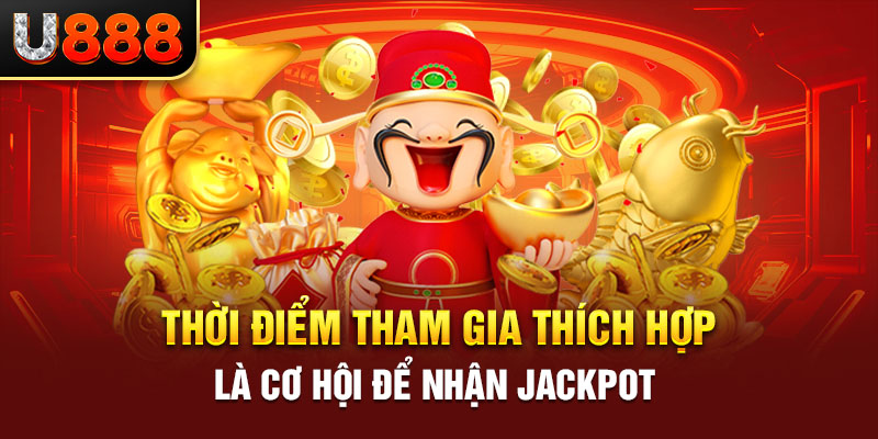 Thời điểm tham gia thích hợp là cơ hội để nhận Jackpot