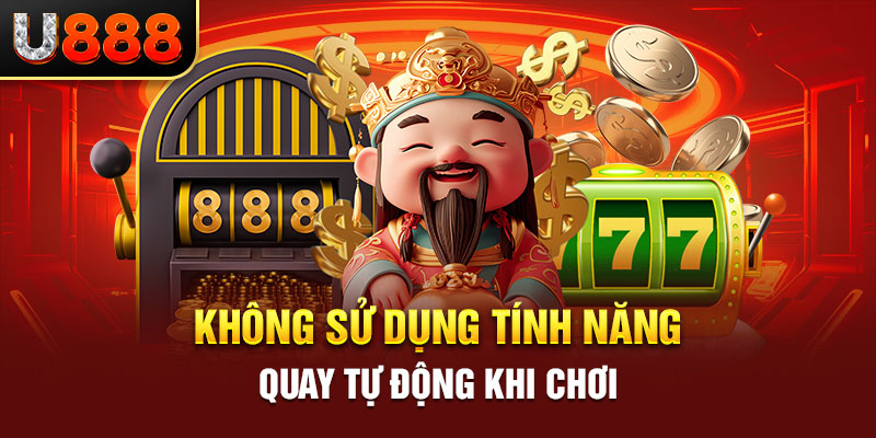 Tuyệt đối không dùng tính năng quay tự động khi chơi