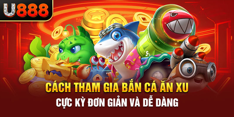Cách tham gia bắn cá ăn xu cực kỳ đơn giản và dễ dàng
