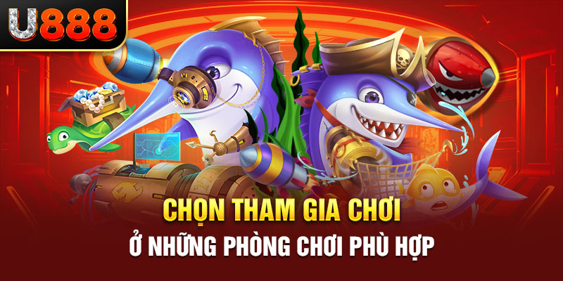 Chọn tham gia chơi ở những phòng chơi phù hợp