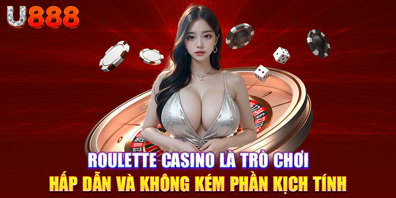 Roulette casino là trò chơi hấp dẫn và không kém phần kịch tính