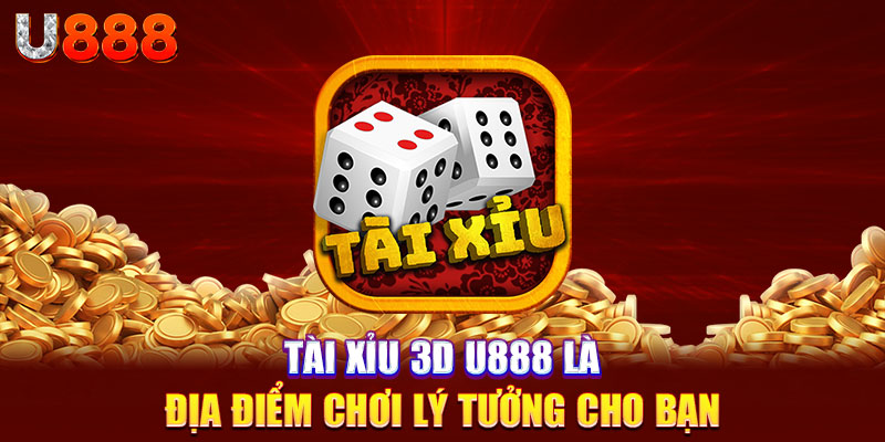 Tài xỉu 3D u888 là địa điểm chơi lý tưởng cho bạn